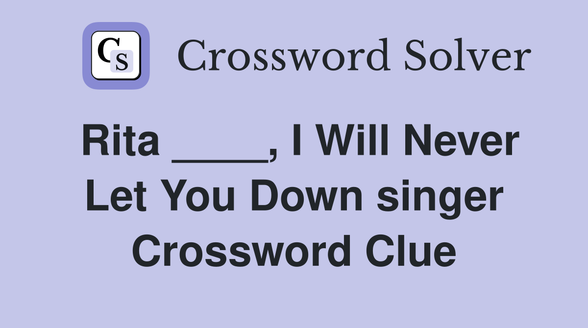 Rita ____, I Will Never Let You Down singer - Crossword Clue Answers